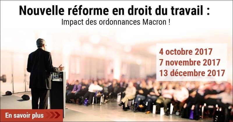 Nouvelle réforme en droit du travail : impact des ordonnances Macron !