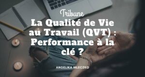 La Qualité de Vie au Travail (QVT) : Performance à la clé ? La Qualité de Vie au Travail (QVT) : Performance à la clé ?