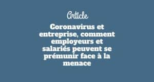 Coronavirus et entreprise, comment employeurs et salariés peuvent se prémunir face à la menace Coronavirus et entreprise, comment employeurs et salariés peuvent se prémunir face à la menace