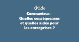 Coronavirus : Quelles conséquences et quelles aides pour les entreprises ? Coronavirus : Quelles conséquences et quelles aides pour les entreprises ?