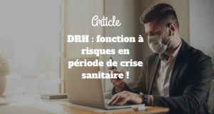DRH : fonction à risques en période de crise sanitaire ! DRH : fonction à risques en période de crise sanitaire !