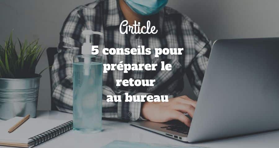 5 Conseils Pour Preparer Le Retour Au Bureau