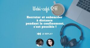 REPLAY du Webi-café RH : Recruter et onboarder pendant le confinement REPLAY du Webi-café RH : Recruter et onboarder pendant le confinement