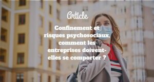 Confinement et risques psychosociaux, comment les entreprises doivent-elles se comporter ? Confinement et risques psychosociaux, comment les entreprises doivent-elles se comporter ?