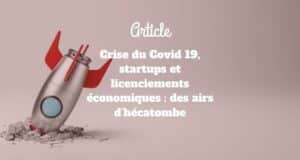 Crise du Covid 19, startups et licenciements économiques : des airs d’hécatombe Crise du Covid 19, startups et licenciements économiques : des airs d’hécatombe