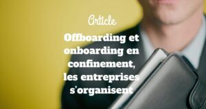 Offboarding et onboarding en confinement, les entreprises s’organisent Offboarding et onboarding en confinement, les entreprises s’organisent