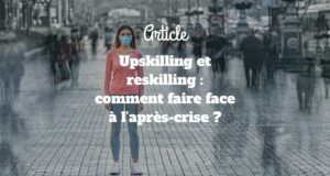 Upskilling et reskilling : comment faire face à l’après-crise ? Upskilling et reskilling : comment faire face à l’après-crise ?