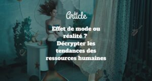 Effet de mode ou réalité ? Décrypter les tendances des ressources humaines Effet de mode ou réalité ? Décrypter les tendances des ressources humaines