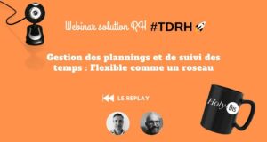 REPLAY Webinar solution RH : Gestion des planning et de suivi des temps, flexible comme un roseau REPLAY Webinar solution RH : Gestion des planning et de suivi des temps, flexible comme un roseau